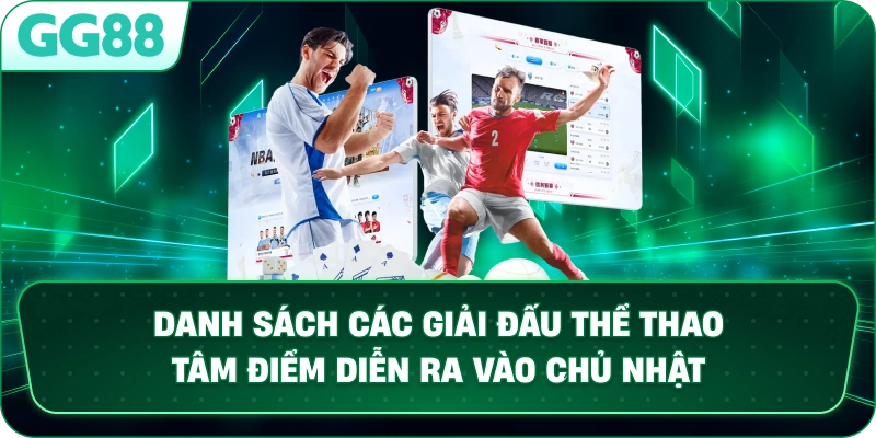 Danh sách các giải đấu thể thao tâm điểm diễn ra vào Chủ nhật.