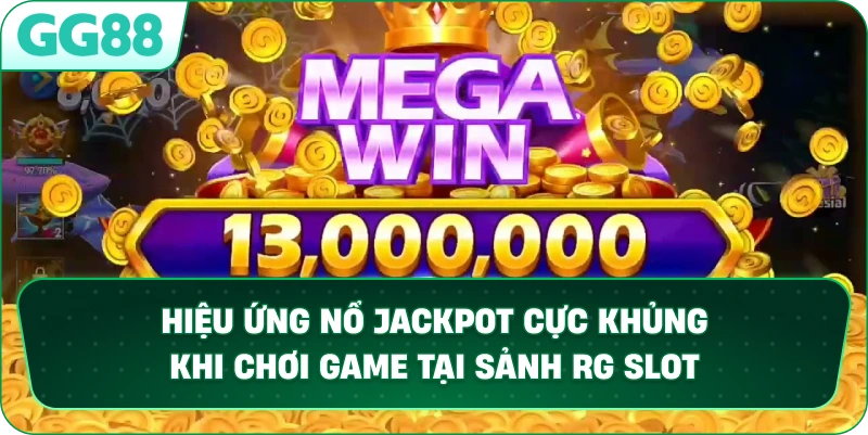  Hiệu ứng nổ Jackpot cực khủng khi chơi game tại sảnh RG SLOT.