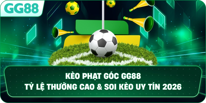 KÈO PHẠT GÓC – CHIẾN THUẬT CÁ CƯỢC BÓNG ĐÁ ĐỈNH CAO TẠI GG88