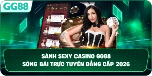 SẢNH SEXY CASINO – Thiên Đường Giải Trí Trực Tuyến Đỉnh Cao Tại GG88