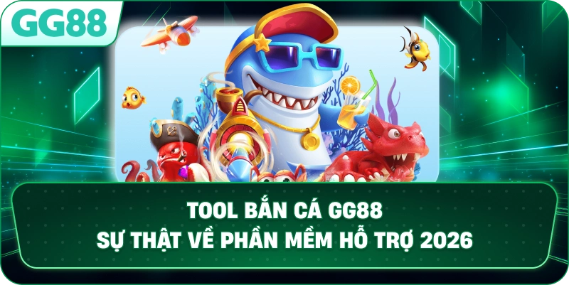 TOOL BẮN CÁ – SỰ THẬT VỀ PHẦN MỀM HỖ TRỢ VÀ CẢNH BÁO RỦI RO TẠI GG88