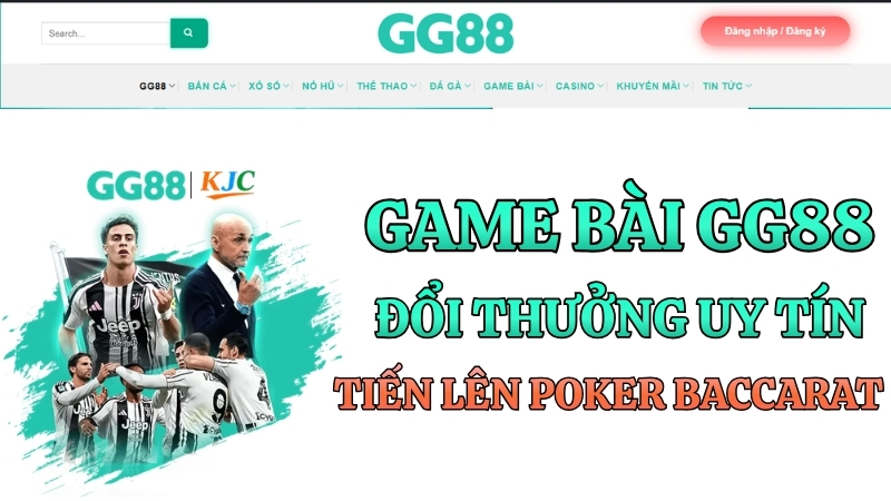 Game Bài GG88 – Tiến Lên Poker Baccarat Đổi Thưởng Uy Tín